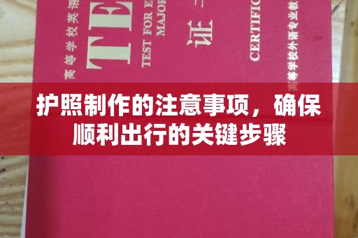 开原护照制作的注意事项，确保顺利出行的关键步骤