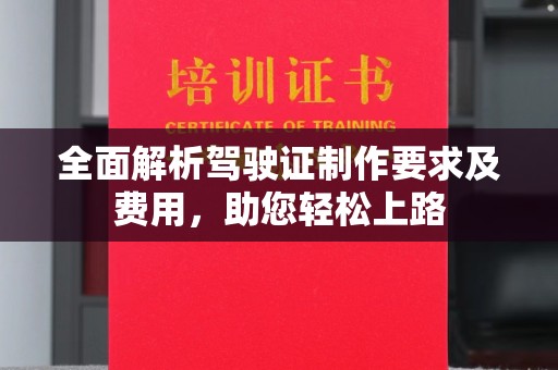 开原全面解析驾驶证制作要求及费用，助您轻松上路