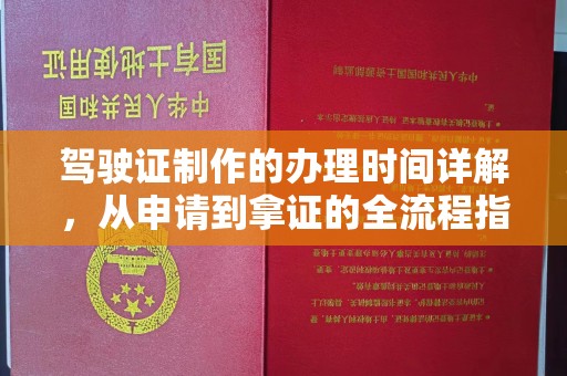 开原驾驶证制作的办理时间详解，从申请到拿证的全流程指南