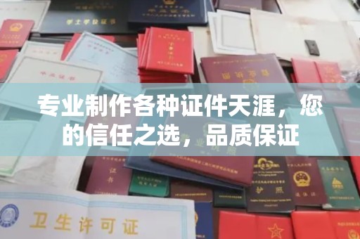 开原专业制作各种证件天涯，您的信任之选，品质保证