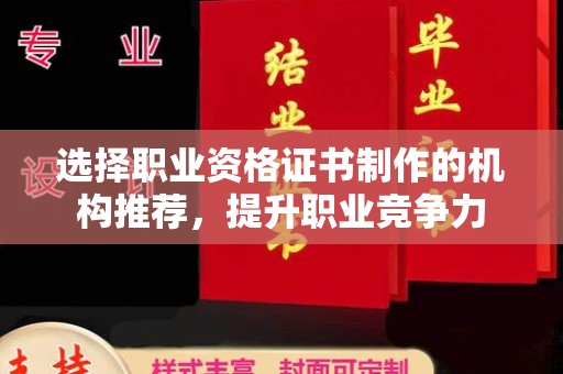 开原选择职业资格证书制作的机构推荐，提升职业竞争力