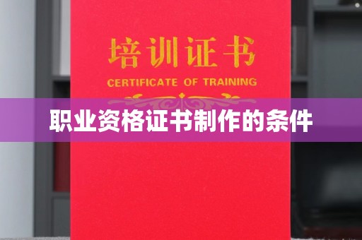 开原职业资格证书制作的条件