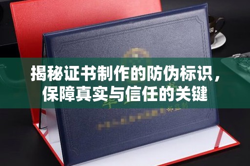 开原揭秘证书制作的防伪标识，保障真实与信任的关键