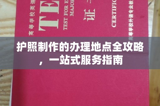 开原护照制作的办理地点全攻略，一站式服务指南