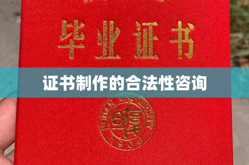 开原证书制作的合法性咨询